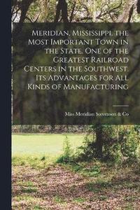 bokomslag Meridian, Mississippi, the Most Important Town in the State. One of the Greatest Railroad Centers in the Southwest. Its Advantages for all Kinds of Manufacturing
