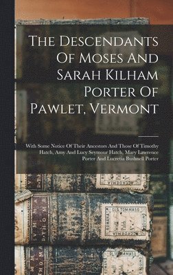 bokomslag The Descendants Of Moses And Sarah Kilham Porter Of Pawlet, Vermont
