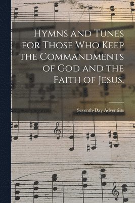 Hymns and Tunes for Those who Keep the Commandments of God and the Faith of Jesus. 1