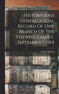 bokomslag History And Genealogical Record Of One Branch Of The Stilwell Family, September 1, 1914