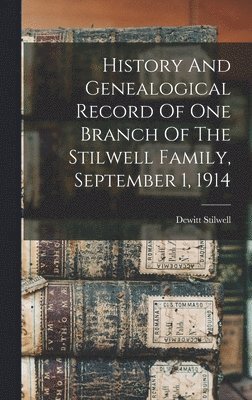 bokomslag History And Genealogical Record Of One Branch Of The Stilwell Family, September 1, 1914