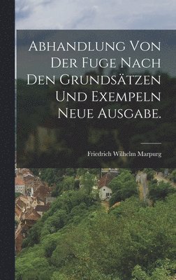 Friedrich Wilhelm Marpurg - Abhandlung von der Fuge nach den Grundsätzen und Exempeln Neue Ausgabe., Inbunden