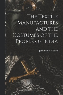 The Textile Manufactures and the Costumes of the People of India 1