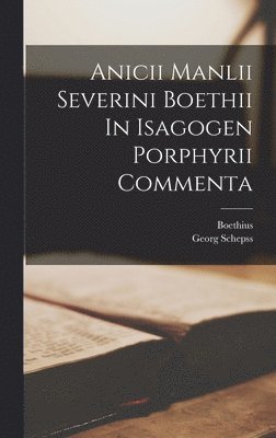 bokomslag Anicii Manlii Severini Boethii In Isagogen Porphyrii Commenta