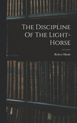Robert Hinde - Discipline Of The Light-horse, Inbunden