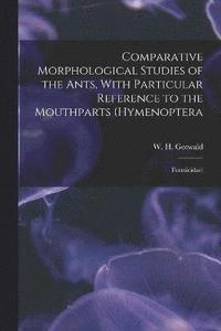 bokomslag Comparative Morphological Studies of the Ants, With Particular Reference to the Mouthparts (Hymenoptera