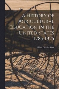 bokomslag A History of Agricultural Education in the United States 1785-1925