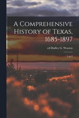 bokomslag A Comprehensive History of Texas, 1685-1897