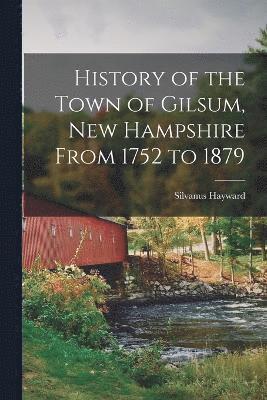 History of the Town of Gilsum, New Hampshire From 1752 to 1879 1