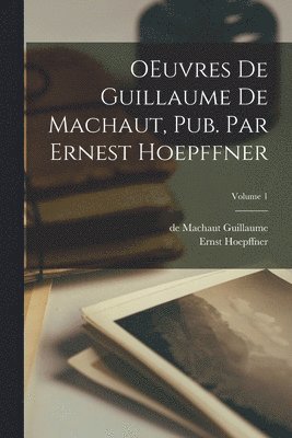 bokomslag OEuvres de Guillaume de Machaut, pub. par Ernest Hoepffner; Volume 1