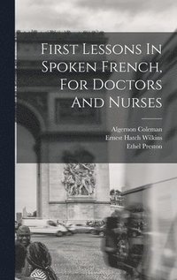 bokomslag First Lessons In Spoken French, For Doctors And Nurses