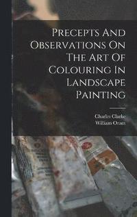 bokomslag Precepts And Observations On The Art Of Colouring In Landscape Painting