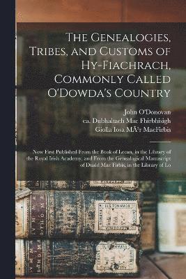 The Genealogies, Tribes, and Customs of Hy-Fiachrach, Commonly Called O'Dowda's Country 1