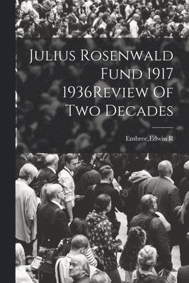 Julius Rosenwald Fund 1917 1936Review Of Two Decades 1
