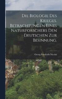 bokomslag Die Biologie des Krieges. Betrachtungen eines Naturforschers den Deutschen zur Besinnung.