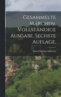 bokomslag Gesammelte Mrchen. Vollstndige Ausgabe. Sechste Auflage.