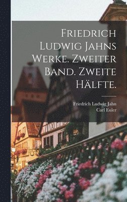 Friedrich Ludwig Jahns Werke. Zweiter Band. Zweite Hlfte. 1