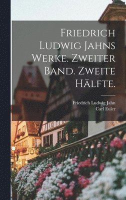 Friedrich Ludwig Jahns Werke. Zweiter Band. Zweite Hälfte.