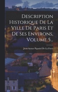 bokomslag Description Historique De La Ville De Paris Et De Ses Environs, Volume 5...