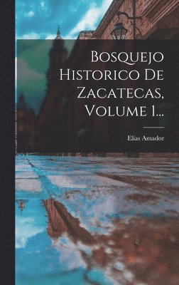 Elías Amador - Bosquejo Historico De Zacatecas, Volume 1..., Inbunden