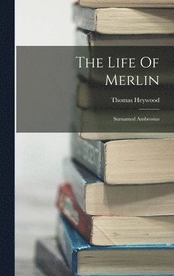Thomas Heywood - Life Of Merlin, Inbunden