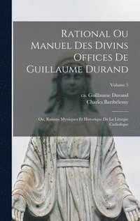 bokomslag Rational ou manuel des divins offices de Guillaume Durand: Ou, Raisons mystiques et historique de la liturgie catholique; Volume 5