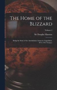 bokomslag The Home of the Blizzard; Being the Story of the Australasian Antarctic Expedition, 1911-1914 Volume; Volume 1