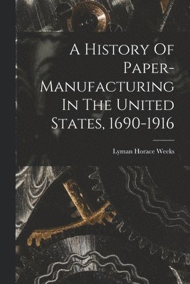 History Of Paper-manufacturing In The United States, 1690-1916