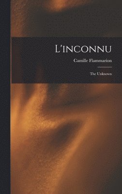 Camille Flammarion - L'inconnu, Inbunden