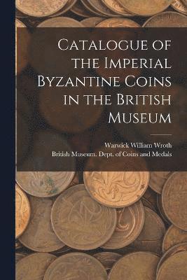 Catalogue of the Imperial Byzantine Coins in the British Museum 1