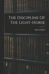 bokomslag The Discipline Of The Light-horse