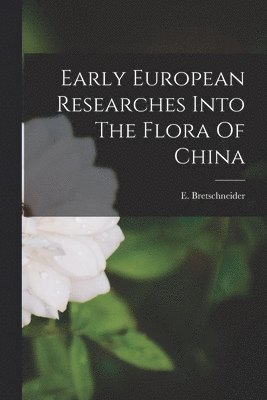 Early European Researches Into The Flora Of China 1