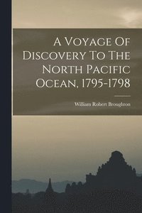 bokomslag A Voyage Of Discovery To The North Pacific Ocean, 1795-1798