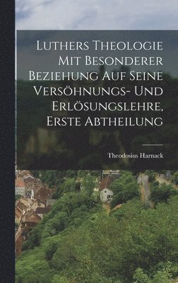 bokomslag Luthers Theologie mit besonderer Beziehung auf seine Vershnungs- und Erlsungslehre, Erste Abtheilung