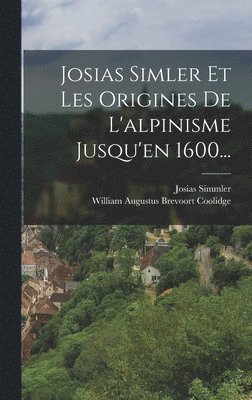 bokomslag Josias Simler Et Les Origines De L'alpinisme Jusqu'en 1600...