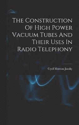 The Construction Of High Power Vacuum Tubes And Their Uses In Radio Telephony 1