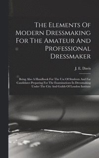 bokomslag The Elements Of Modern Dressmaking For The Amateur And Professional Dressmaker