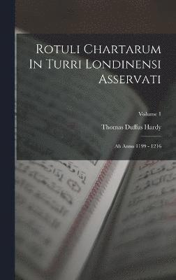 Rotuli Chartarum In Turri Londinensi Asservati