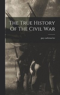 bokomslag The True History Of The Civil War