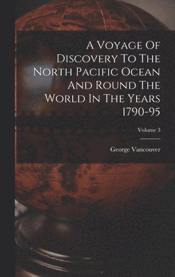 A Voyage Of Discovery To The North Pacific Ocean And Round The World In The Years 1790-95; Volume 3 1