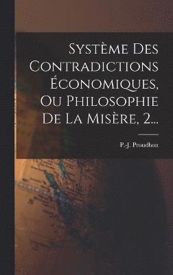 bokomslag Systme Des Contradictions conomiques, Ou Philosophie De La Misre, 2...