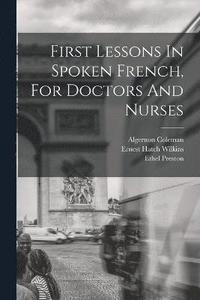 bokomslag First Lessons In Spoken French, For Doctors And Nurses