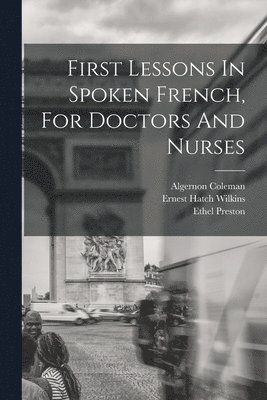 Ernest Hatch Wilkins, Algernon Coleman, Ethel Preston - First Lessons In Spoken French, For Doctors And Nurses, Häftad