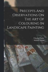 bokomslag Precepts And Observations On The Art Of Colouring In Landscape Painting