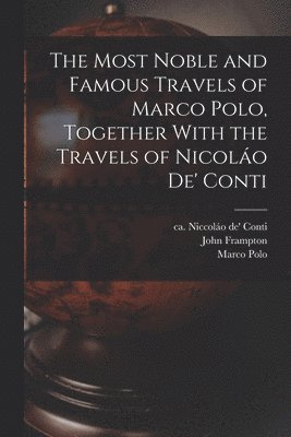 Most Noble and Famous Travels of Marco Polo, Together With the Travels of Nicoláo de' Conti