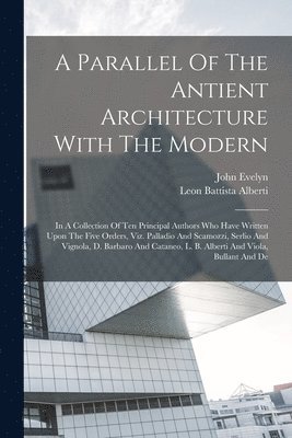 Leon Battista Alberti, John Evelyn - Parallel Of The Antient Architecture With The Modern, Häftad