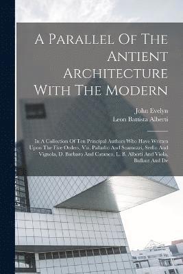 A Parallel Of The Antient Architecture With The Modern 1