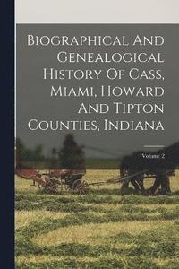 bokomslag Biographical And Genealogical History Of Cass, Miami, Howard And Tipton Counties, Indiana; Volume 2