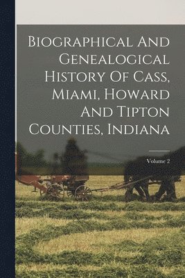 bokomslag Biographical And Genealogical History Of Cass, Miami, Howard And Tipton Counties, Indiana; Volume 2