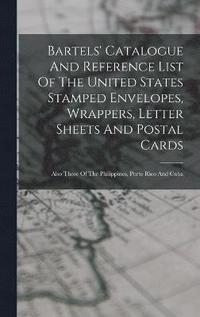 bokomslag Bartels' Catalogue And Reference List Of The United States Stamped Envelopes, Wrappers, Letter Sheets And Postal Cards